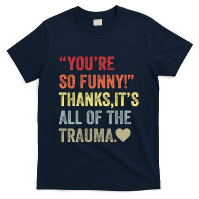 You're So Funny Thanks It's All Of The Trauma T-Shirt