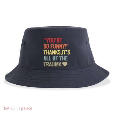 You're So Funny Thanks It's All Of The Trauma Sustainable Bucket Hat