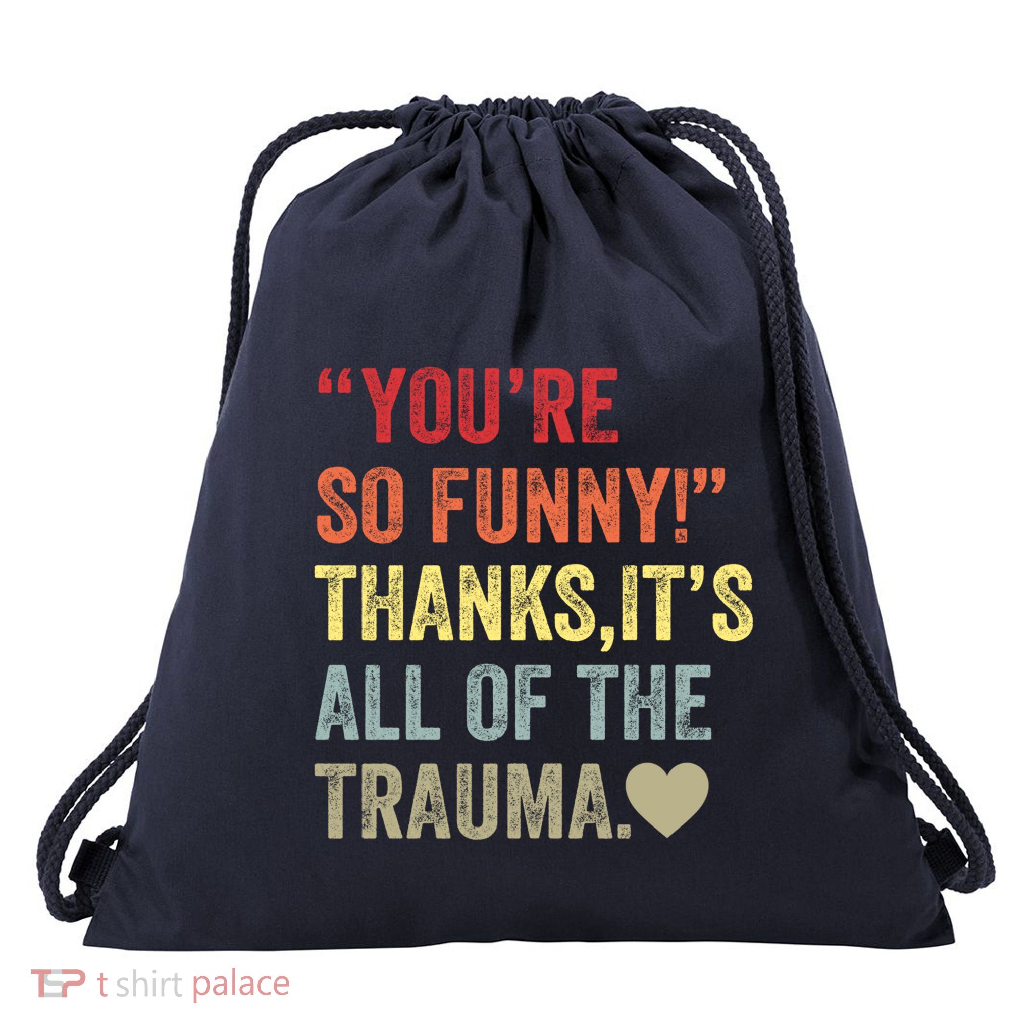You're So Funny Thanks It's All Of The Trauma Drawstring Bag
