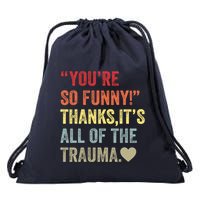 You're So Funny Thanks It's All Of The Trauma Drawstring Bag