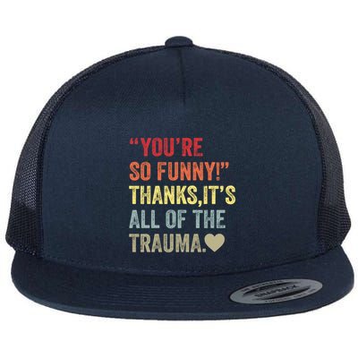 You're So Funny Thanks It's All Of The Trauma Flatbill Hat