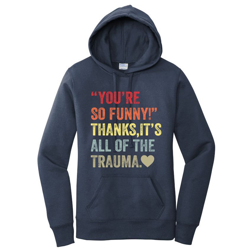 You're So Funny Thanks It's All Of The Trauma Women's Pullover Hoodie