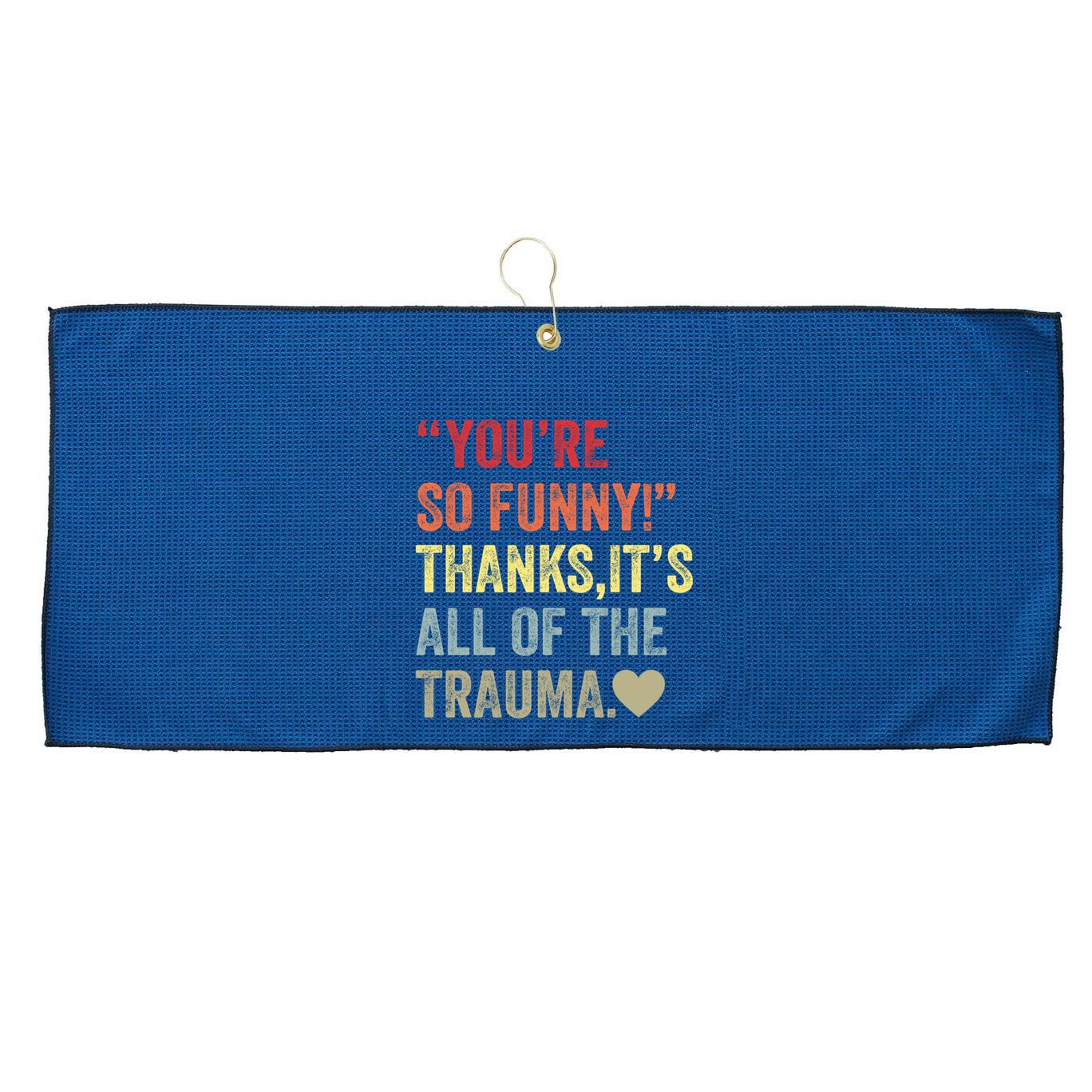 You're So Funny Thanks It's All Of The Trauma Large Microfiber Waffle Golf Towel