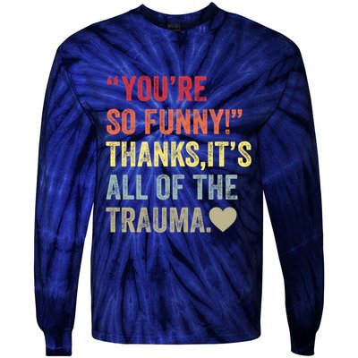 You're So Funny Thanks It's All Of The Trauma Tie-Dye Long Sleeve Shirt