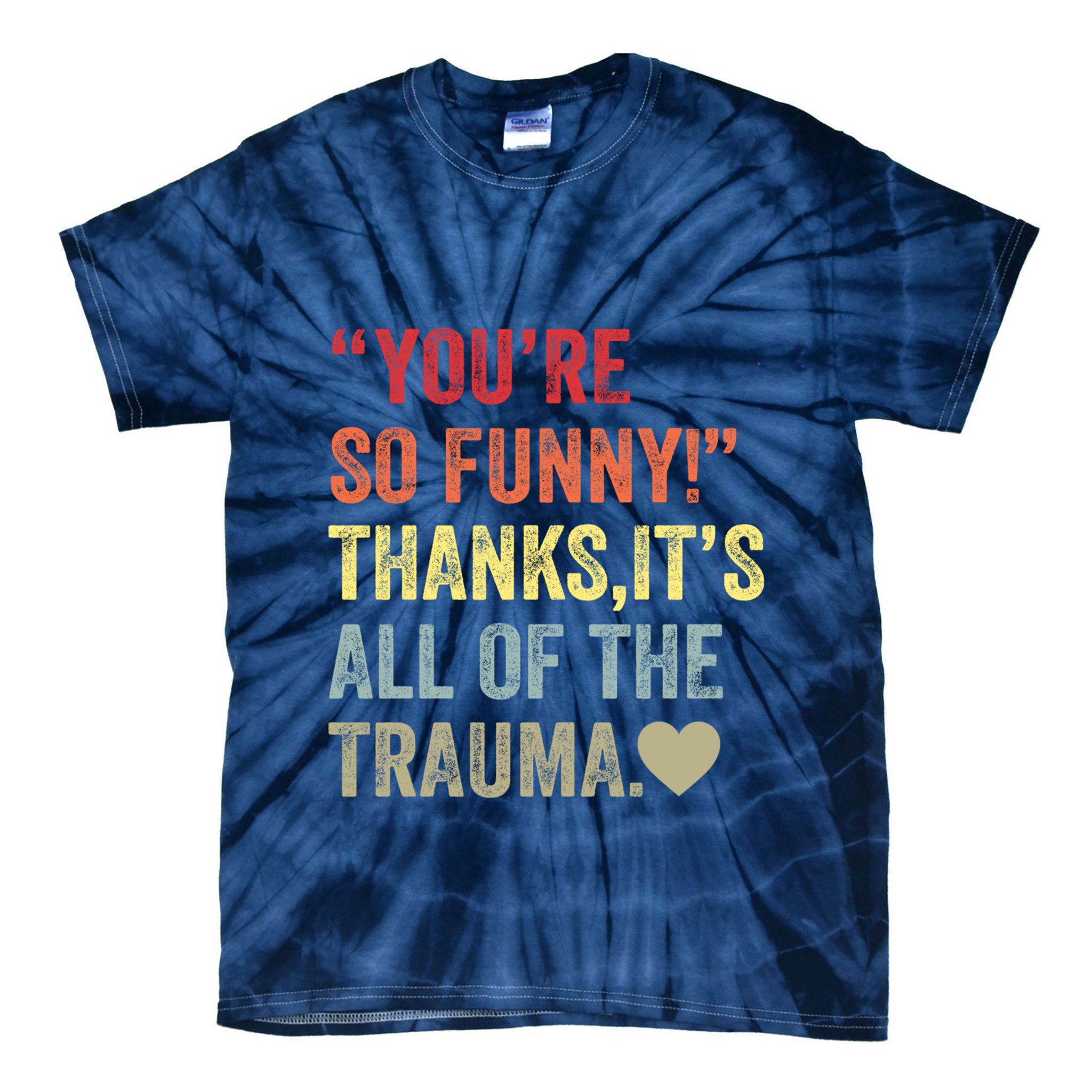 You're So Funny Thanks It's All Of The Trauma Tie-Dye T-Shirt