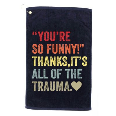 You're So Funny Thanks It's All Of The Trauma Golf Towel