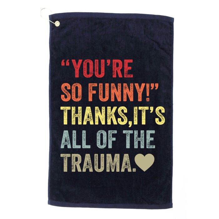 You're So Funny Thanks It's All Of The Trauma Golf Towel