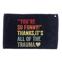 You're So Funny Thanks It's All Of The Trauma Grommeted Golf Towel