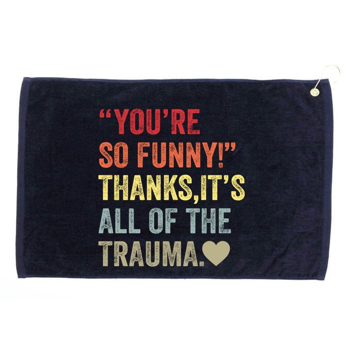 You're So Funny Thanks It's All Of The Trauma Grommeted Golf Towel