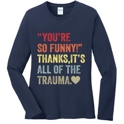 You're So Funny Thanks It's All Of The Trauma Ladies Long Sleeve Shirt
