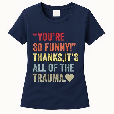 You're So Funny Thanks It's All Of The Trauma Womens T-Shirt