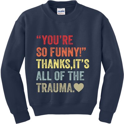 You're So Funny Thanks It's All Of The Trauma Kids Sweatshirt