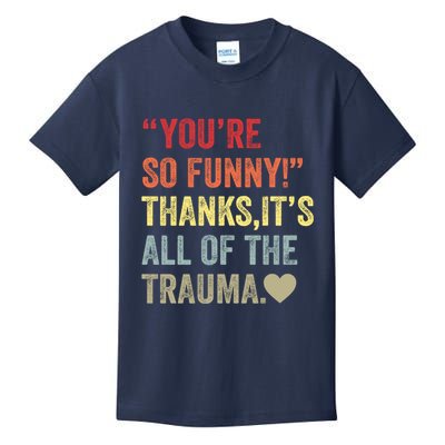 You're So Funny Thanks It's All Of The Trauma Kids T-Shirt