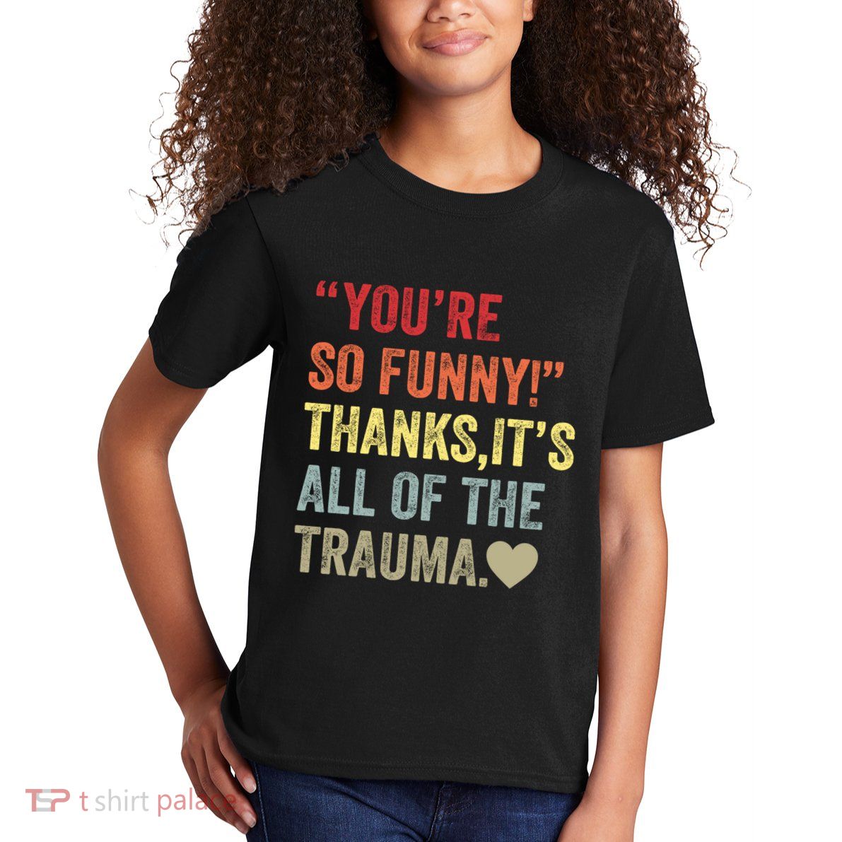 You're So Funny Thanks It's All Of The Trauma Kids T-Shirt