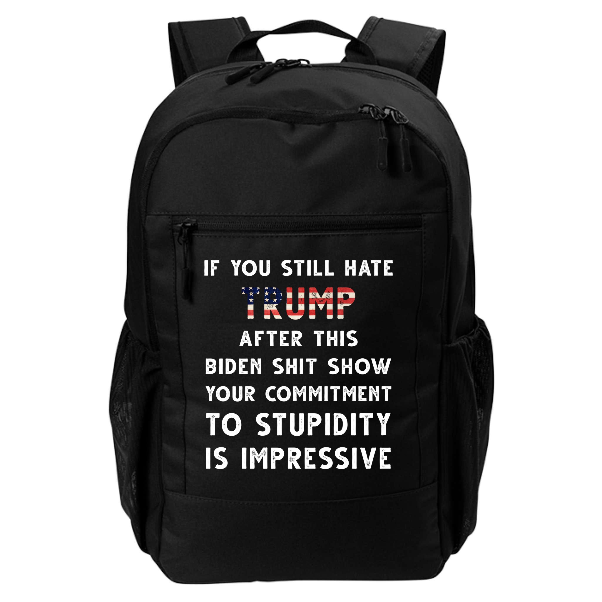 You Still Hate Trump After Biden Stupidity Funny Politcal Backpack
