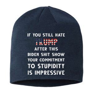 You Still Hate Trump After Biden Stupidity Funny Politcal Sustainable Beanie