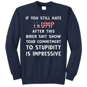 You Still Hate Trump After Biden Stupidity Funny Politcal Tall Sweatshirt