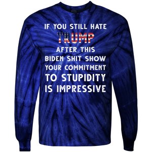 You Still Hate Trump After Biden Stupidity Funny Politcal Tie-Dye Long Sleeve Shirt