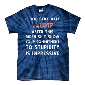 You Still Hate Trump After Biden Stupidity Funny Politcal Tie-Dye T-Shirt