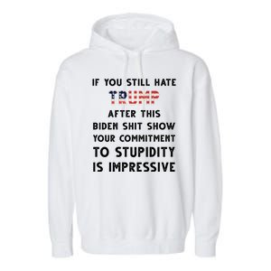 You Still Hate Trump After Biden Stupidity Funny Politcal Garment-Dyed Fleece Hoodie