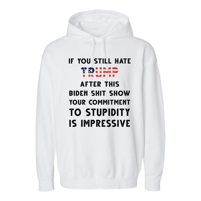 You Still Hate Trump After Biden Stupidity Funny Politcal Garment-Dyed Fleece Hoodie