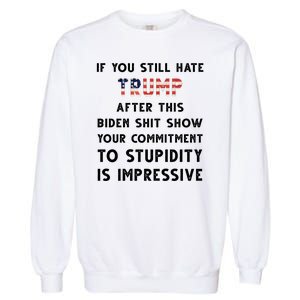 You Still Hate Trump After Biden Stupidity Funny Politcal Garment-Dyed Sweatshirt