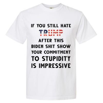 You Still Hate Trump After Biden Stupidity Funny Politcal Garment-Dyed Heavyweight T-Shirt