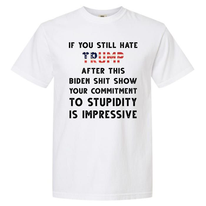 You Still Hate Trump After Biden Stupidity Funny Politcal Garment-Dyed Heavyweight T-Shirt