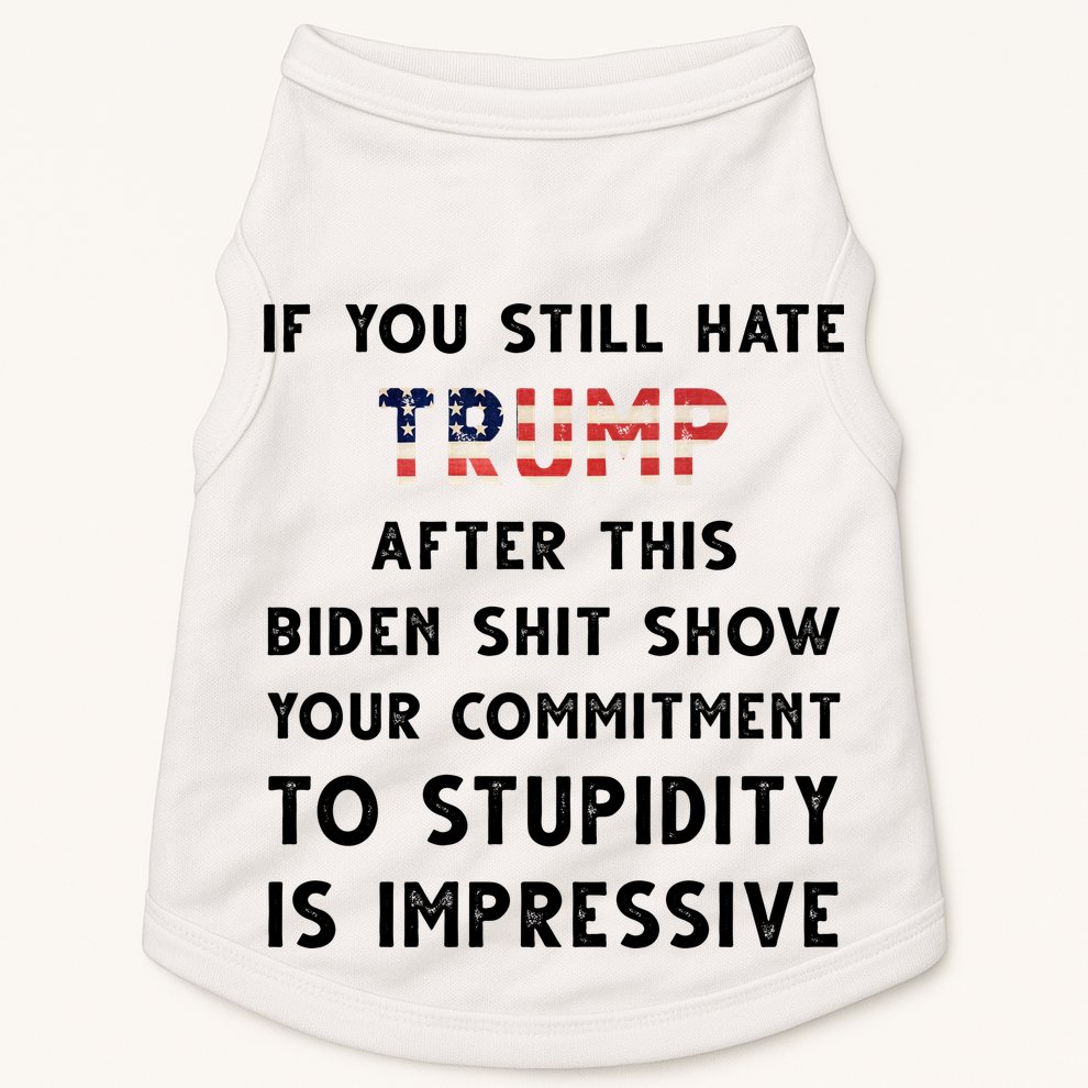 You Still Hate Trump After Biden Stupidity Funny Politcal Doggie Tank
