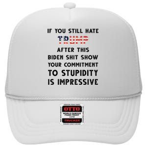 You Still Hate Trump After Biden Stupidity Funny Politcal High Crown Mesh Back Trucker Hat