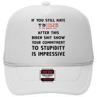 You Still Hate Trump After Biden Stupidity Funny Politcal High Crown Mesh Back Trucker Hat