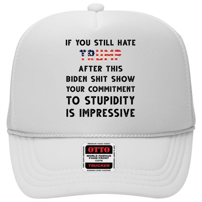 You Still Hate Trump After Biden Stupidity Funny Politcal High Crown Mesh Back Trucker Hat