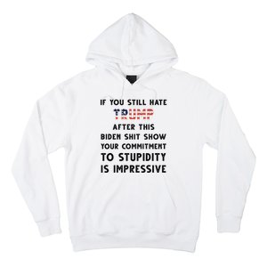 You Still Hate Trump After Biden Stupidity Funny Politcal Hoodie