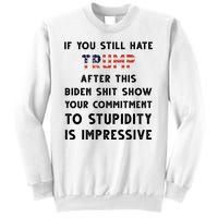 You Still Hate Trump After Biden Stupidity Funny Politcal Sweatshirt