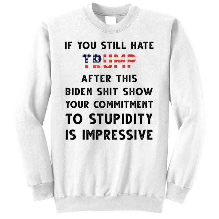 You Still Hate Trump After Biden Stupidity Funny Politcal Sweatshirt