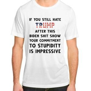 You Still Hate Trump After Biden Stupidity Funny Politcal Adult ChromaSoft Performance T-Shirt