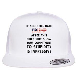 You Still Hate Trump After Biden Stupidity Funny Politcal Flat Bill Trucker Hat