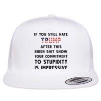 You Still Hate Trump After Biden Stupidity Funny Politcal Flat Bill Trucker Hat