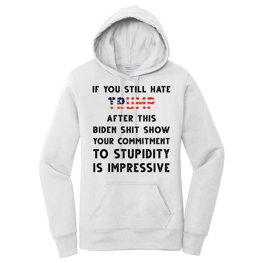 You Still Hate Trump After Biden Stupidity Funny Politcal Women's Pullover Hoodie