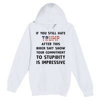 You Still Hate Trump After Biden Stupidity Funny Politcal Premium Pullover Hoodie