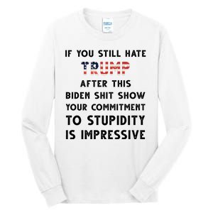 You Still Hate Trump After Biden Stupidity Funny Politcal Tall Long Sleeve T-Shirt