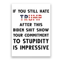You Still Hate Trump After Biden Stupidity Funny Politcal Poster