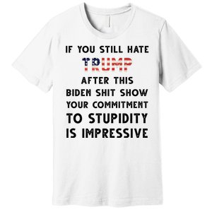 You Still Hate Trump After Biden Stupidity Funny Politcal Premium T-Shirt