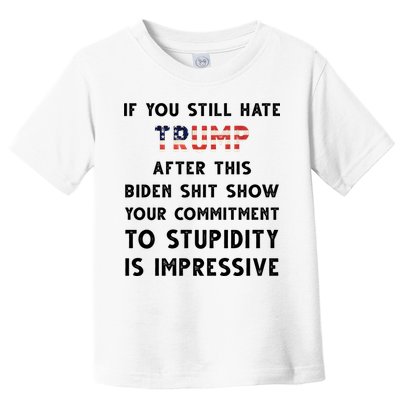 You Still Hate Trump After Biden Stupidity Funny Politcal Toddler T-Shirt