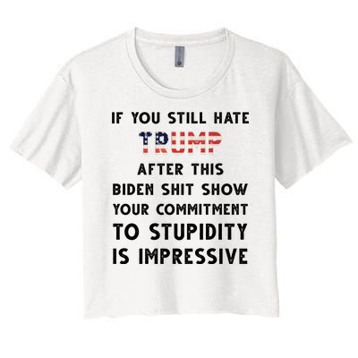 You Still Hate Trump After Biden Stupidity Funny Politcal Women's Crop Top Tee