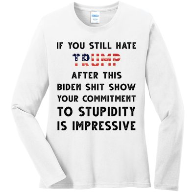 You Still Hate Trump After Biden Stupidity Funny Politcal Ladies Long Sleeve Shirt