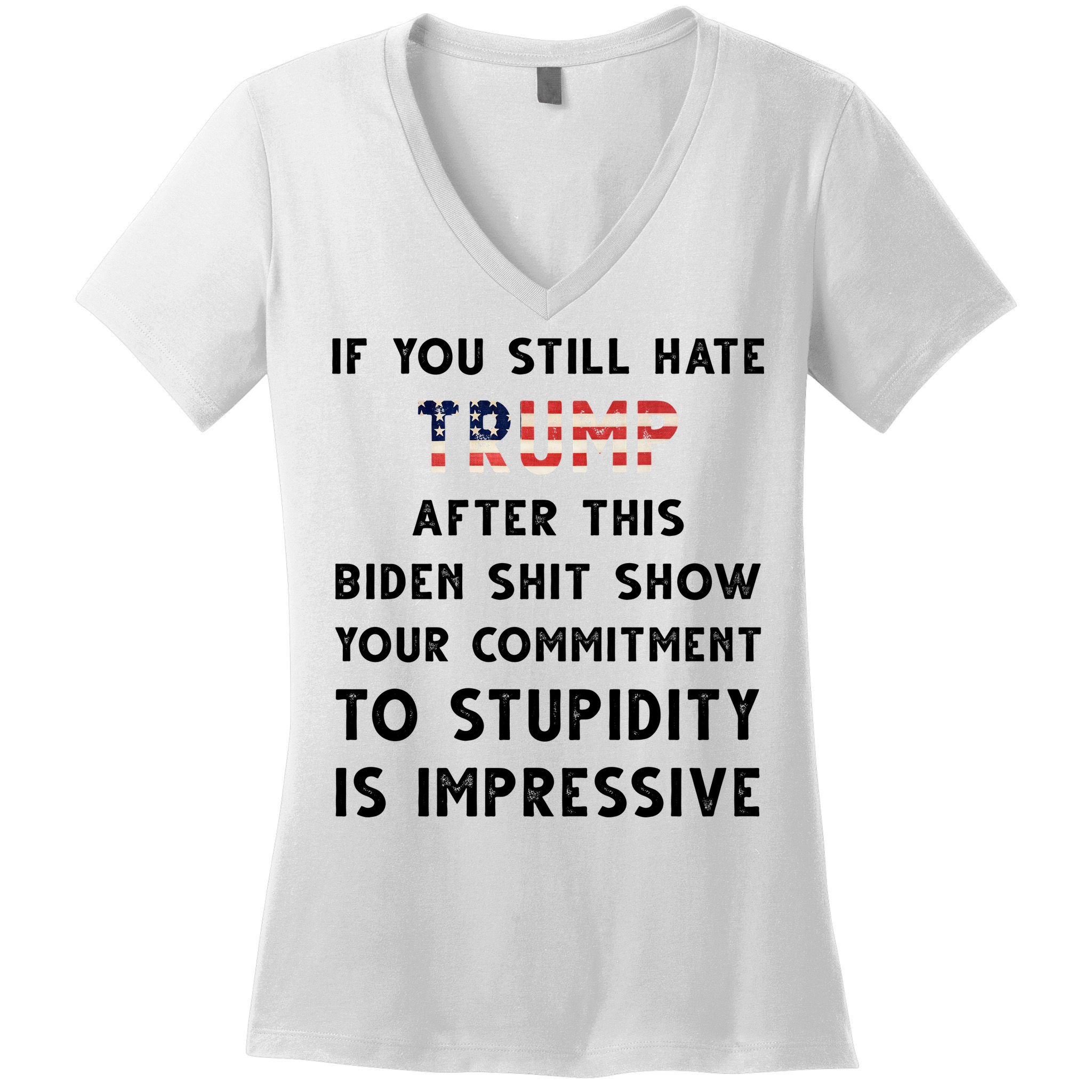 You Still Hate Trump After Biden Stupidity Funny Politcal Women's V-Neck T-Shirt