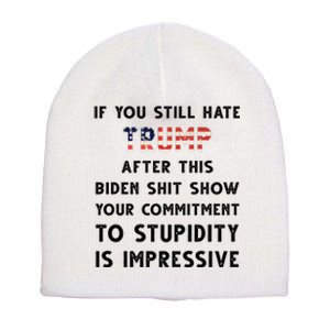 You Still Hate Trump After Biden Stupidity Funny Politcal Short Acrylic Beanie