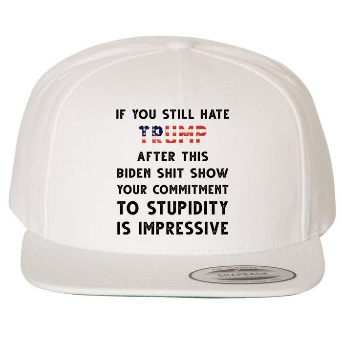 You Still Hate Trump After Biden Stupidity Funny Politcal Wool Snapback Cap