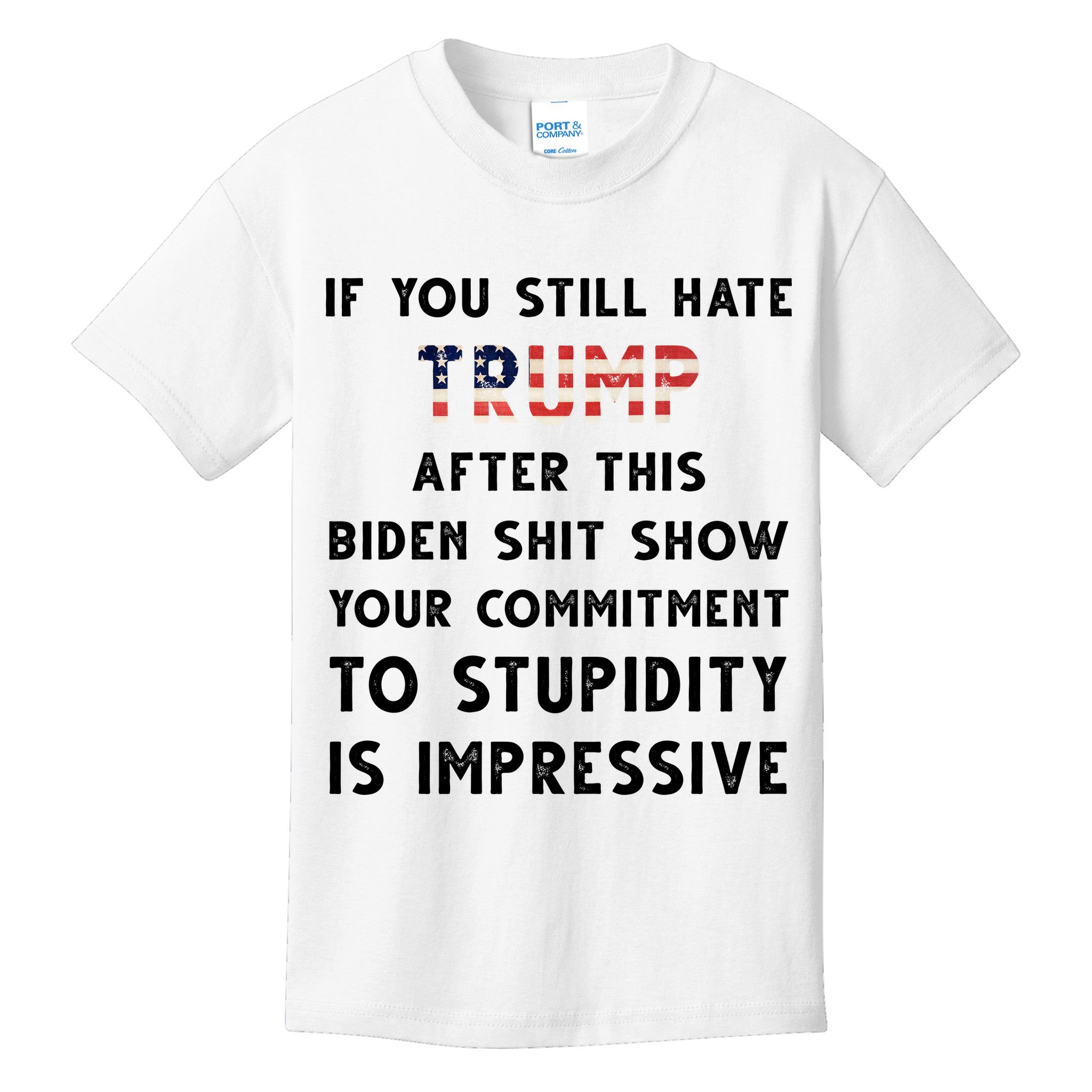 You Still Hate Trump After Biden Stupidity Funny Politcal Kids T-Shirt